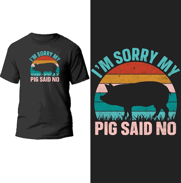 Je suis désolé, mon cochon n'a pas dit de conception de t-shirt.