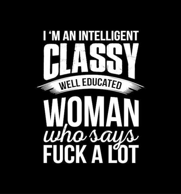 Je Suis Une Femme Intelligente, élégante Et Bien éduquée Qui Dit Dessin De T-shirt