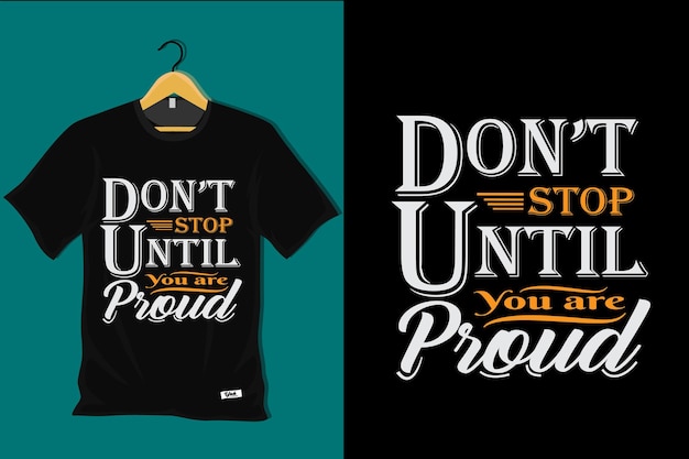Ne vous arrêtez pas jusqu'à ce que vous soyez fier de la conception de t-shirts