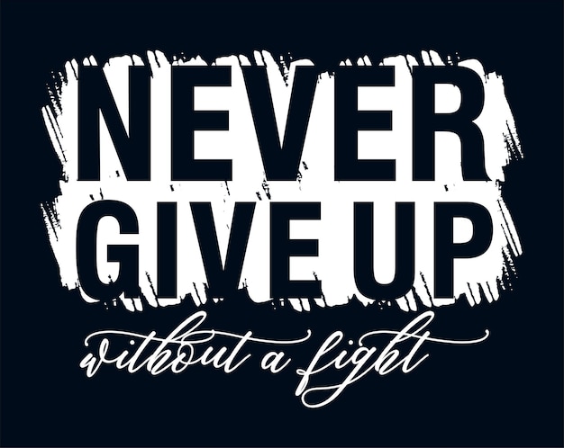 Never Give Up Without A Fight T-shirt Design, Slogan, Citations Inspirantes Et Motivantes