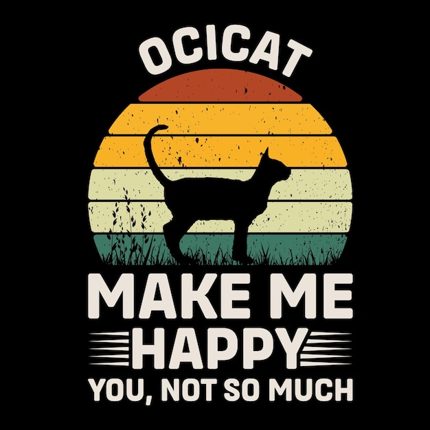 Ocicat Me Rends Heureux Tu N'es Pas Si Rétro Vector De Conception De T-shirt