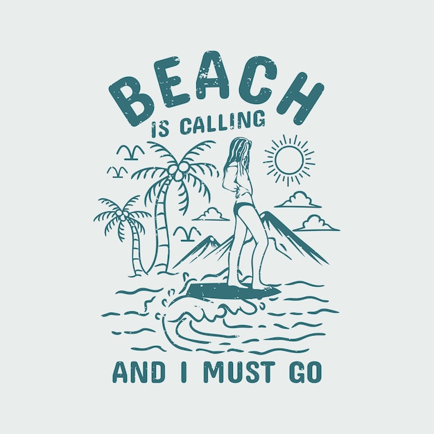 Vecteur la plage de conception de t-shirt appelle et je dois aller avec l'illustration vintage de surfeur et de paysage de plage