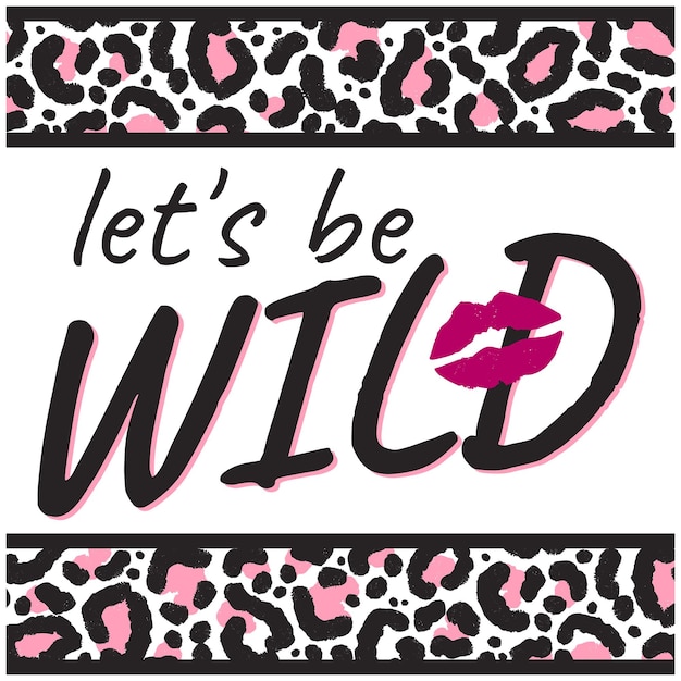 Vecteur slogan lets be wild avec peau de léopard et imprimé animal bisou pour t-shirt imprimé