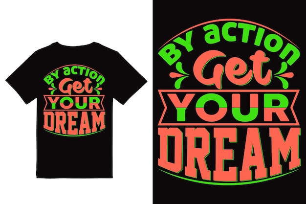 Un t-shirt qui dit 'by action get your dream' dessus