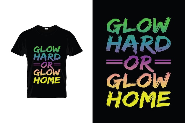 Un T - Shirt Qui Dit Glow Hard Ou Glow Home Sur Le Devant.