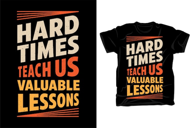 Les Temps Difficiles Nous Enseignent De Précieuses Leçons De Conception De T-shirt De Typographie De Motivation