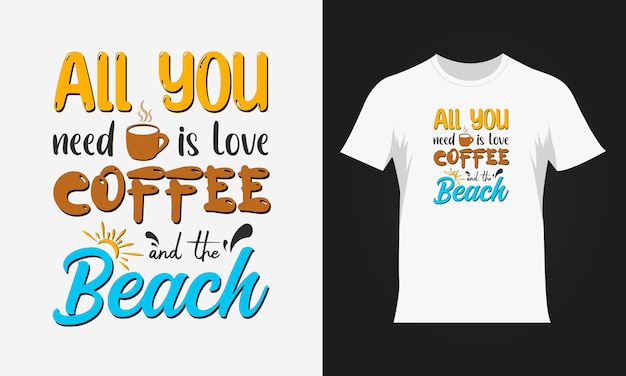 Tout Ce Dont Vous Avez Besoin, C'est D'aimer Le Café Et La Plage Cite La Conception De T-shirts De Typographie De Plage D'été