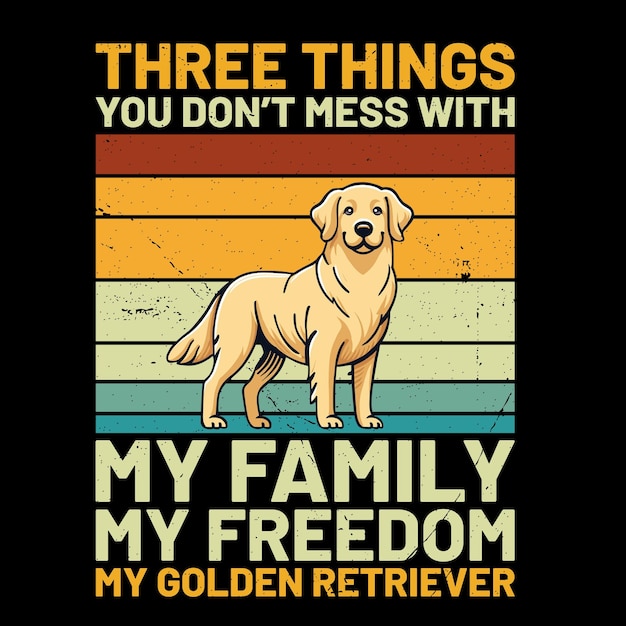 Trois Choses à Ne Pas Gâcher Avec Ma Famille Ma Liberté Mon Golden Retriever T-shirt Vecteur De Conception