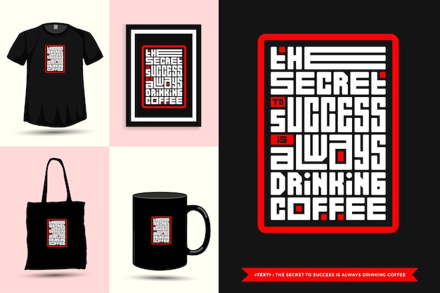 Typographie à La Mode Citation De Motivation Tshirt Le Secret Du Succès Est De Toujours Boire Du Café Pour L'impression. Affiche De Modèle De Conception Verticale De Lettrage Typographique, Tasse, Sac Fourre-tout, Vêtements Et Marchandises