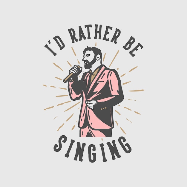 Typographie De Slogan De Conception De T-shirt Je Préfère Chanter Avec Un Homme Qui Chante Illustration Vintage