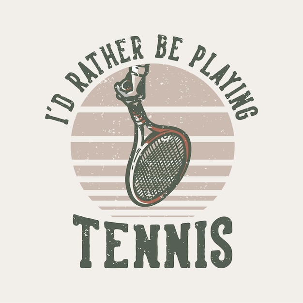 Vecteur typographie de slogan de conception de t-shirt je préfère jouer au tennis illustration vintage