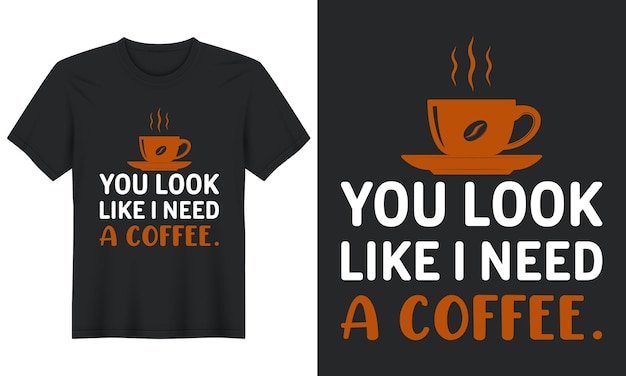 Vous Avez L'air D'avoir Besoin D'un Café, Conception De T-shirt De Café