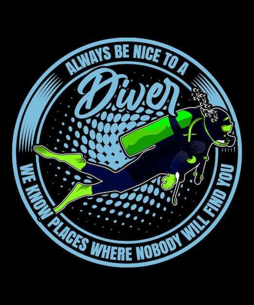 Always Be Nice to A Diver We Know Places Where Nobody Will Find You Tshirt Design Scuba Dive Design