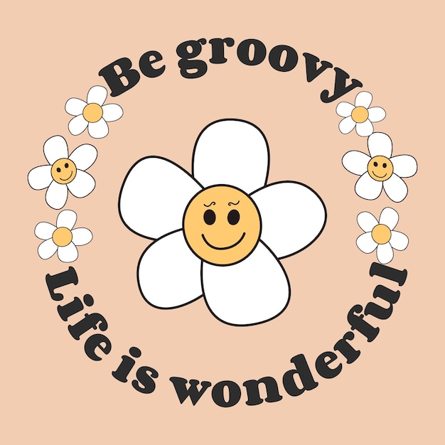 Be Groove life is wonderful Slogan Print with groovy flowers 70's Groovy Themed Hand Drawn
