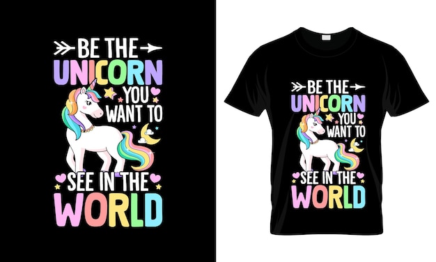 Be The Unicorn You Want To See colorful Graphic TShirt Unicorn TShirt Design