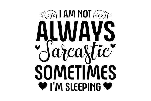 i am not always sarcastic sometimes i'm sleeping