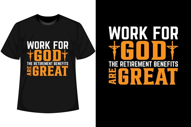 WORK FOR GOD THE RETIREMENT BENEFITS ARE GREAT Motivational T shirt Design