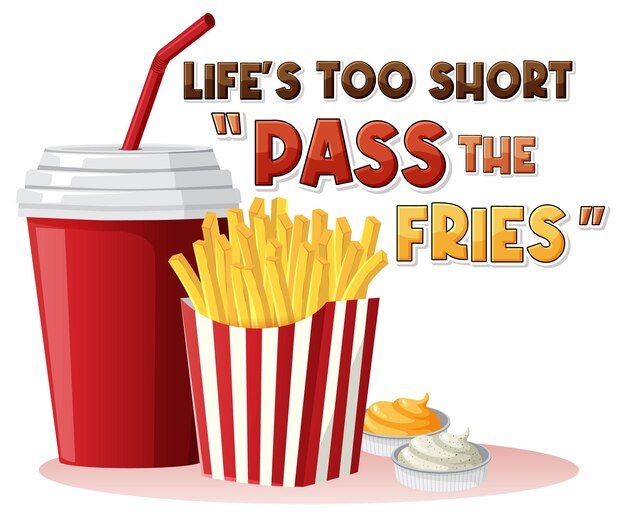 La vida es demasiado corta pasa las papas fritas