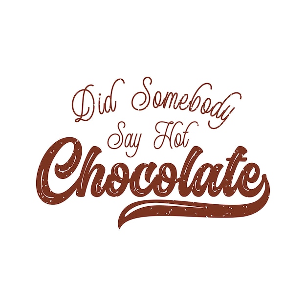 ¿Alguien dijo chocolate caliente diseño de chocolate con efecto vintage grunge tipografía chocolate