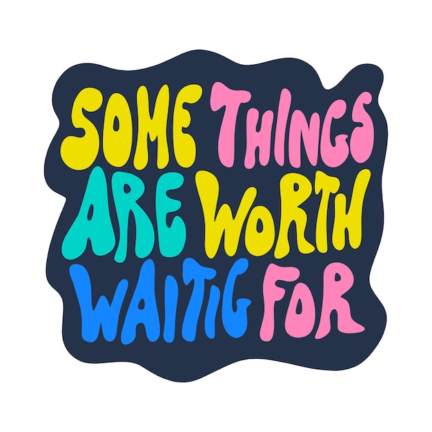 Algunas cosas valen la pena esperar para garabatear letras dibujadas a mano positivas funky. Vector motivacional