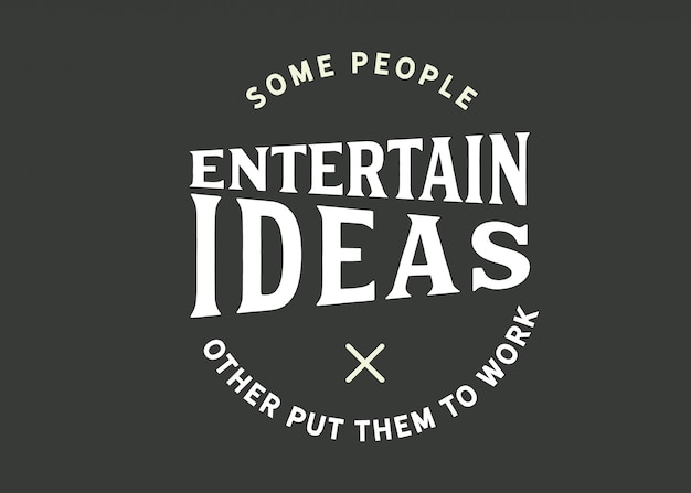 Algunas personas entretienen ideas