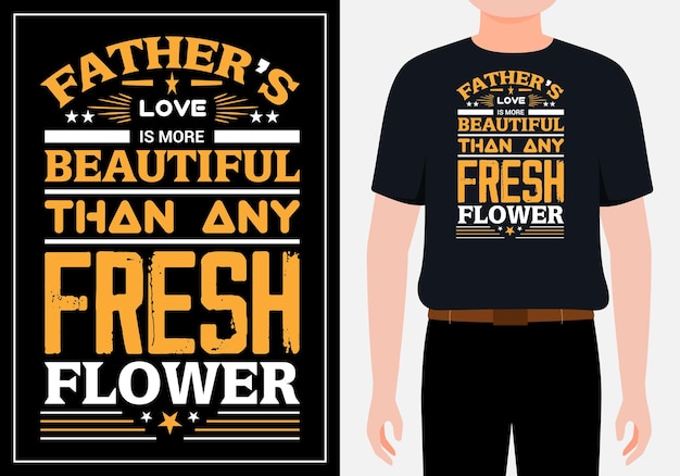 Vector el amor de padre es más hermoso que cualquier diseño de camiseta de tipografía de flores frescas vector premium