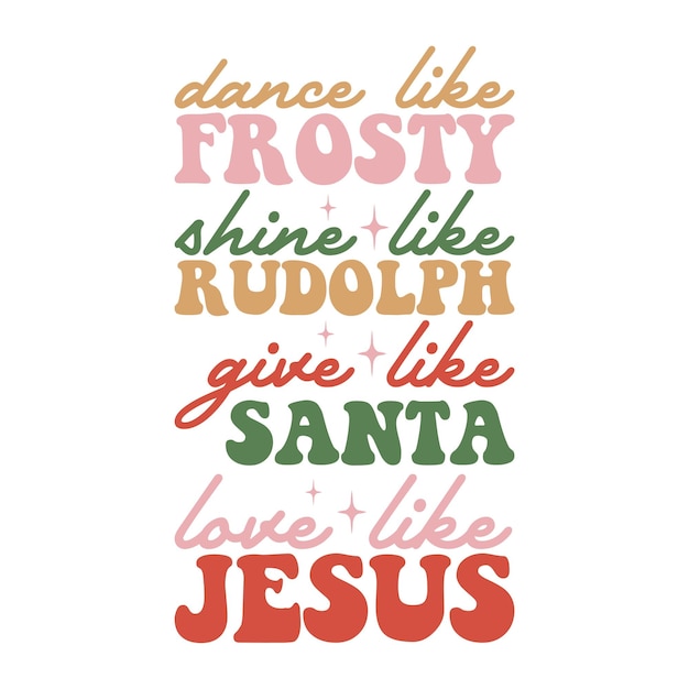 Baila como frosty, brilla como rudolph, da como santa, ama como jesús.