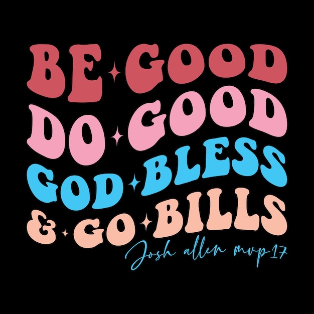 Be Good Do Good God Bless Go Bills Josh allen mvp 17