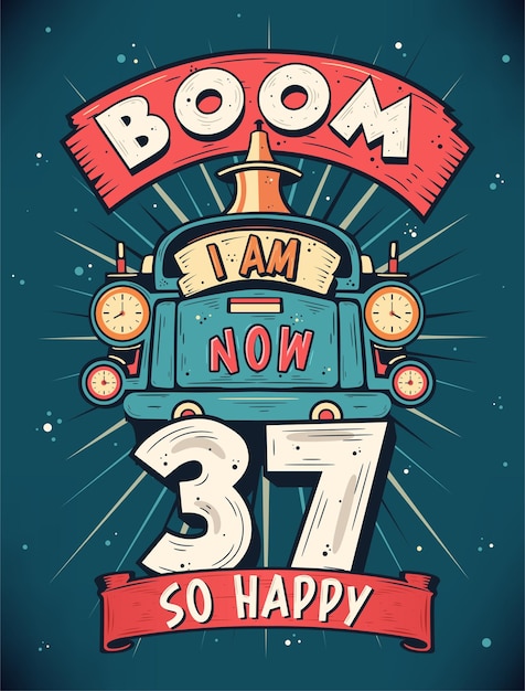 Boom I Am Now 37 So Happy 37th regalo de cumpleaños Diseño de camiseta Vector Retro Vintage 37 años Diseño de cartel de celebración de cumpleaños