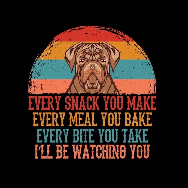 Cada bocadillo que haces cada comida que horneas cada bocado que tomas Dogue de Bordeaux Vector de camiseta de perro