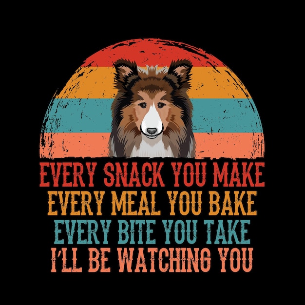 Cada bocadillo que haces cada comida que horneas cada bocado que tomas Rough Collie Dog t shirt vector