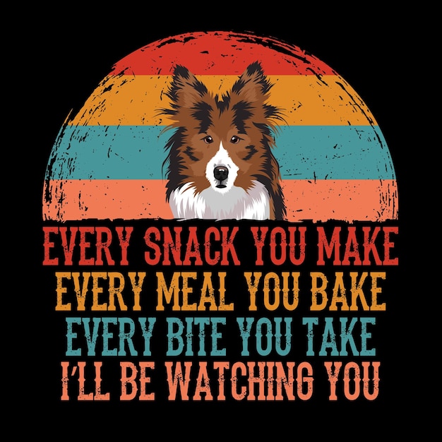 Cada bocadillo que haces cada comida que horneas cada bocado que tomas Sheltie Dog t shirt vector