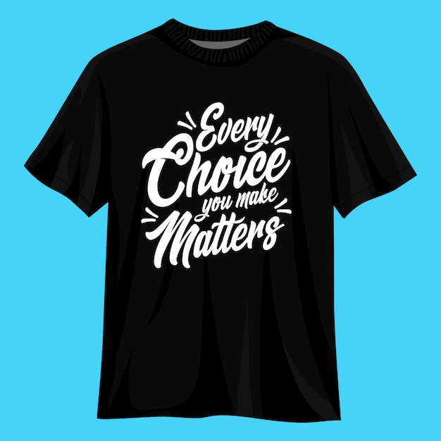Cada elección que haces importa el diseño de la camiseta de la tipografía.