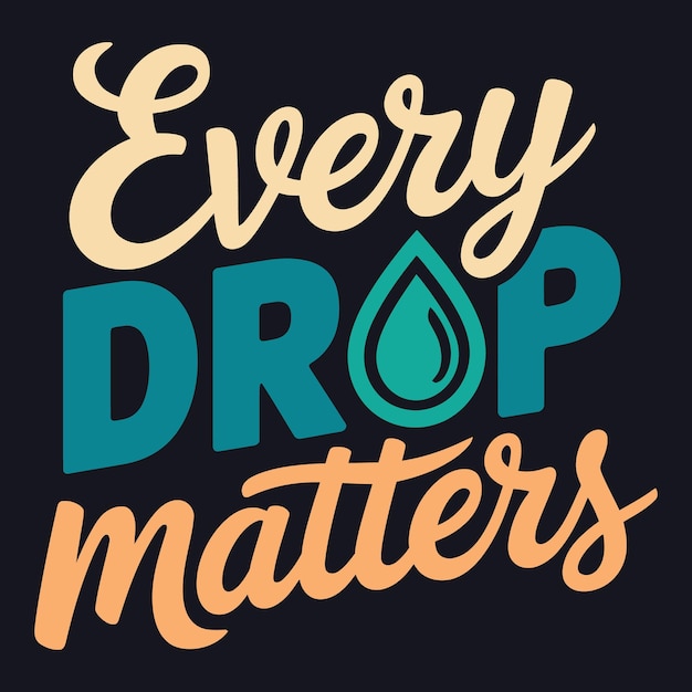 Cada gota importa Creación Conservación del agua Cita Vector Tipografía artística Arte del cartel