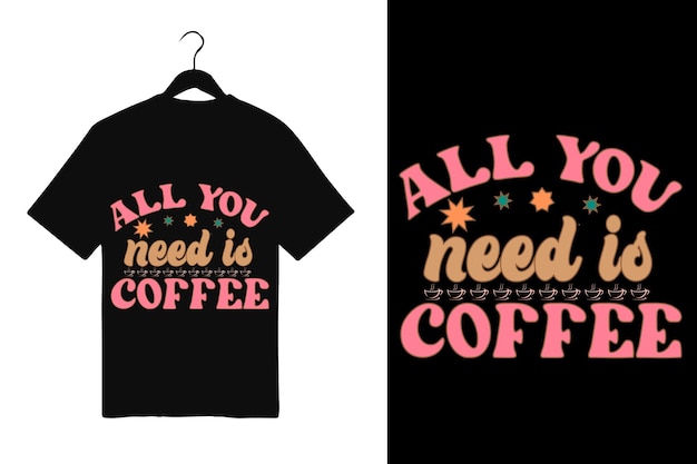 Una camiseta negra que dice que todo lo que necesitas es café.