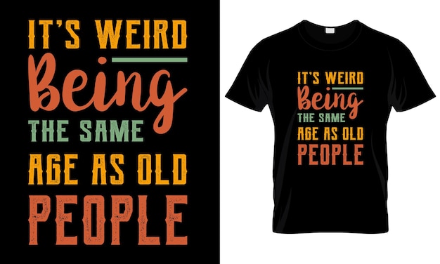 Una camiseta que dice Es extraño tener la misma edad que las personas mayores tipografía diseño de camiseta mínimo