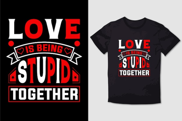 Camiseta de san valentín el amor es ser estúpido juntos