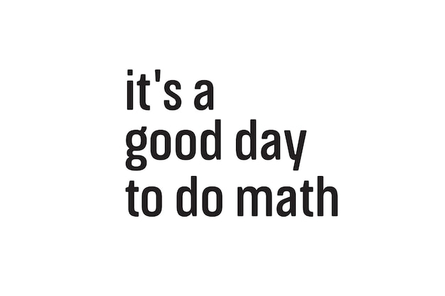 Un cartel en blanco y negro que dice que es un buen día para hacer matemáticas.