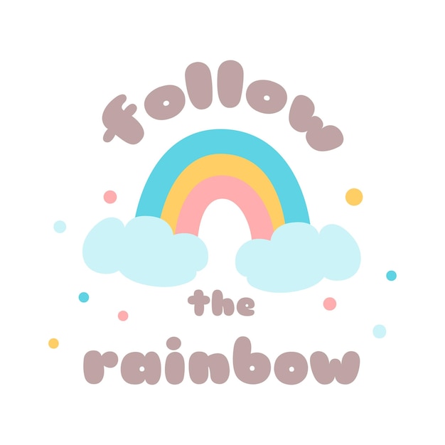 Cartel de niños mágicos del arco iris Siga el arco iris Diseño de impresión de nube de arco iris infantil lindo con texto positivo Frase linda para ropa tarjeta de banner colores brillantes Cita dibujada a mano Ilustración vectorial