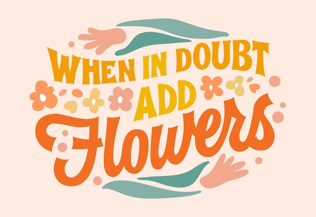 En caso de duda, agregue flores motivación letras florales frase en tipografía de estilo retro