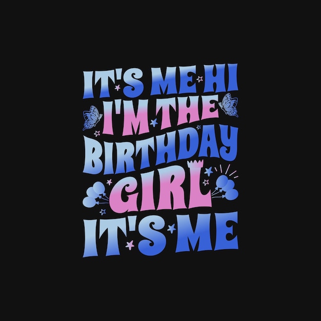 La chica de cumpleaños Cita de la camiseta Diseño de su yo Hi Im la chica del cumpleaños su yo camiseta