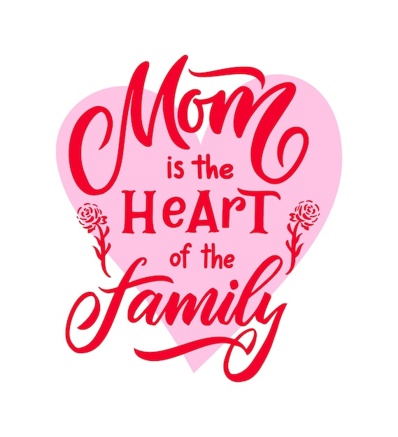 Cita del día de la madre. mamá es el corazón de la familia con rosa. frase de letras de caligrafía de mano de vector. camiseta, estampado de ropa, plantilla de afiche, tarjeta de felicitación, pancarta, invitación, taza, decoración del hogar.