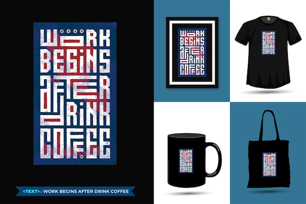 Cita inspiración camiseta el trabajo comienza después de beber té para imprimir. mercancía de plantilla de diseño vertical de letras de tipografía moderna