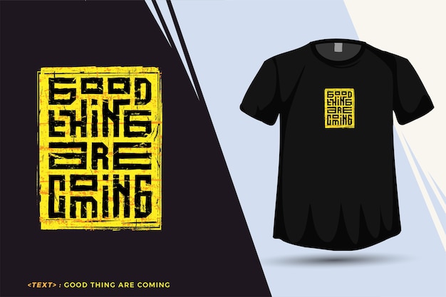 Citar la camiseta Good Thing are Coming, plantilla de diseño vertical de tipografía de moda para imprimir camisetas, carteles de ropa de moda y mercancías