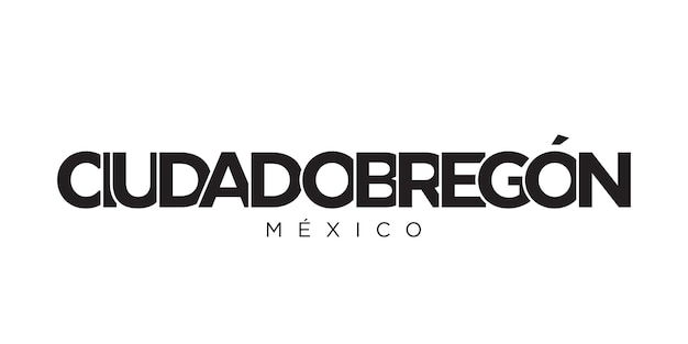 Ciudad Obregon en el emblema de México El diseño presenta una ilustración vectorial de estilo geométrico con tipografía audaz en una fuente moderna Las letras gráficas del eslogan