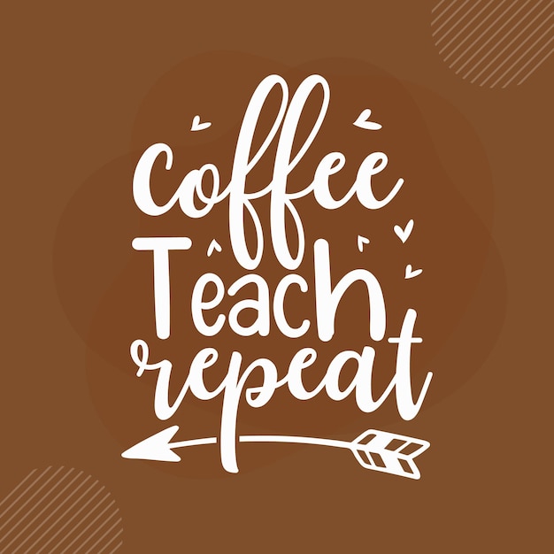 Coffee Teach Repeat Coffee cotizaciones diseño Vector Premium