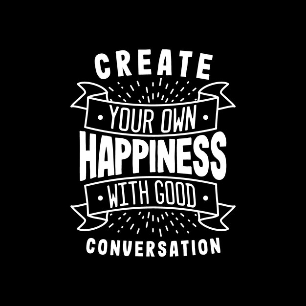 Crea tu propia felicidad con una buena conversación.