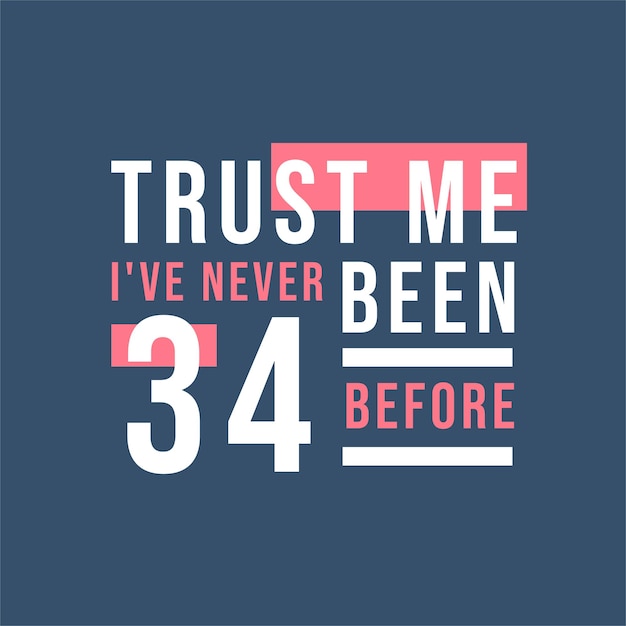 Créeme, nunca he tenido 34 años antes de los 34.