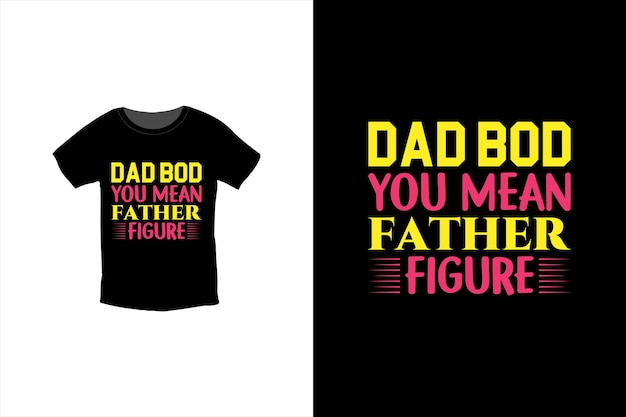 Dad Bod Te refieres a la figura paterna. Diseño de camiseta del día de la madre tipografía de diseño de camiseta más vendida