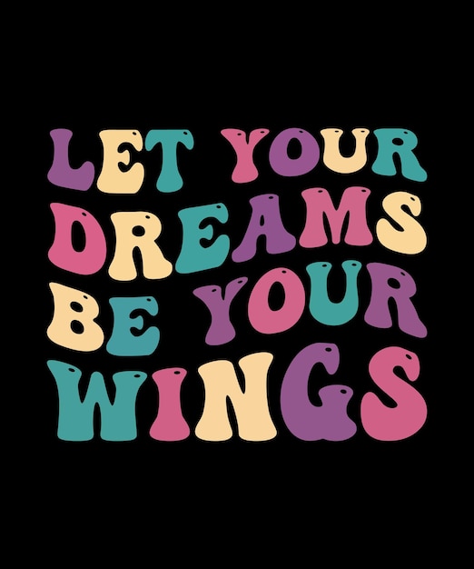 DEJA QUE TUS SUEÑOS SER TUS ALAS PLANTILLA DE IMPRESIÓN DE DISEÑO DE CAMISETA ILUSTRACIÓN VECTORIAL DE TIPOGRAFÍA